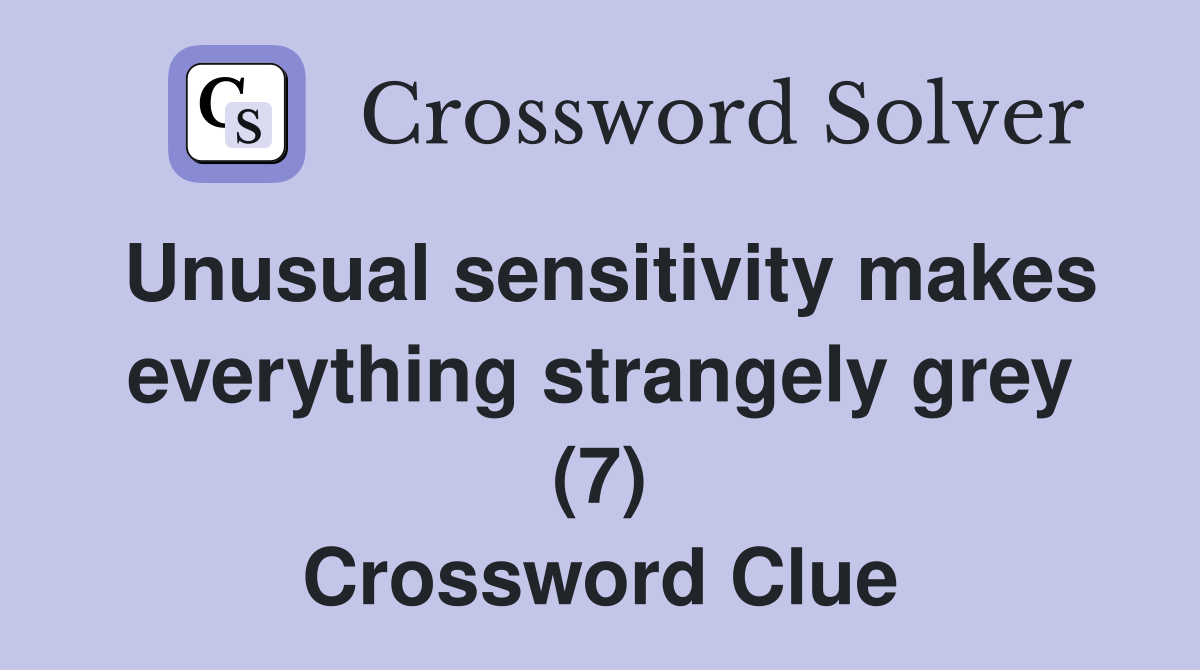 Unusual sensitivity makes everything strangely grey (7) Crossword